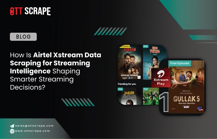 How Is Airtel Xstream Data Scraping for Streaming Intelligence Shaping Smarter Streaming Decisions?